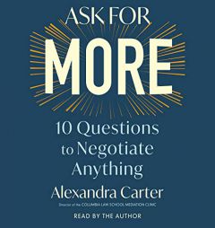 Ask for More: 10 Questions to Negotiate Anything by Alexandra Carter Paperback Book