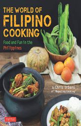 The World of Filipino Cooking: Food and Fun in the Philippines by Chris Urbano of 