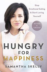 Hungry for Happiness, Revised and Updated: Stop Emotional Eating & Start Loving Yourself by Samantha Skelly Paperback Book
