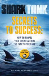 Shark Tank Secrets to Success: How to Propel Your Business from the Tank to the Bank by Michael Parrish Dudell Paperback Book