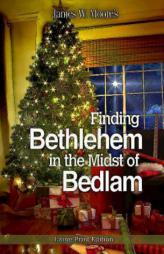 Finding Bethlehem in the Midst of Bedlam - Large Print: An Advent Study by James W. Moore Paperback Book