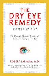 The Dry Eye Remedy, Revised Edition: The Complete Guide to Restoring the Health and Beauty of Your Eyes by Robert Latkany Paperback Book
