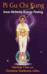 Pi Gu Chi Kung: Inner Alchemy Energy Fasting by Mantak Chia Paperback Book