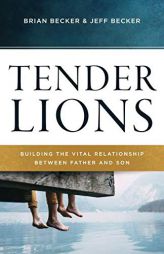 Tender Lions: Building the Vital Relationship between Father and Son by Jeff Becker Paperback Book