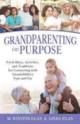 Grandparenting on Purpose: Fresh Ideas, Activities, and Traditions for Connecting with Grandchildren Near and Far by M. Winston Egan Paperback Book