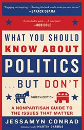 What You Should Know About Politics . . . But Don't, Fourth Edition: A Nonpartisan Guide to the Issues That Matter by Jessamyn Conrad Paperback Book