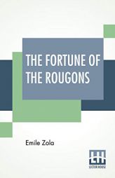 The Fortune Of The Rougons: Edited With Introduction By Ernest Alfred Vizetelly by Emile Zola Paperback Book