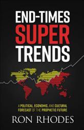 End-Times Super Trends: A Political, Economic, and Cultural Forecast of the Prophetic Future by Ron Rhodes Paperback Book