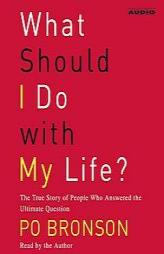 What Should I Do With My Life? The True Story of People Who Answered the Ultimate Question by Po Bronson Paperback Book