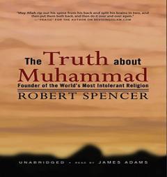 The Truth About Muhammad: Founder of the World's Most Intolerant Religion by Robert Spencer Paperback Book