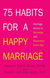 75 Habits for a Happy Marriage: Marriage Advice to Recharge and Reconnect Every Day by Ashley Davis Bush Paperback Book
