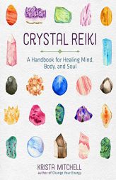 Crystal Reiki: A Handbook for Healing Mind, Body, and Soul by Krista N. Mitchell Paperback Book