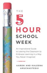 The 5-Hour School Week: An Inspirational Guide to Leaving the Classroom to Embrace Learning in a Way You Never Imagined by Aaron Amuchastegui Paperback Book