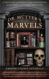 Dr. Mutter's Marvels: A True Tale of Intrigue and Innovation at the Dawn of Modern Medicine by Cristin O'Keefe Aptowicz Paperback Book