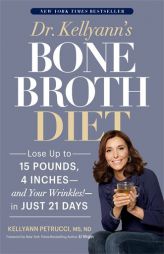 Dr. Kellyann’s Bone Broth Diet: Lose Up to 15 Pounds, 4 Inches--and Your Wrinkles!--in Just 21 Days by Kellyann Petrucci Paperback Book
