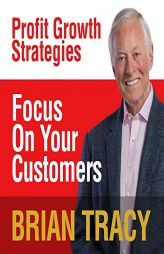 Focus on Your Customer: Profit Growth Strategies by Brian Tracy Paperback Book