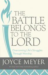 The Battle Belongs to the Lord: Overcoming Life's Struggles Through Worship by Joyce Meyer Paperback Book