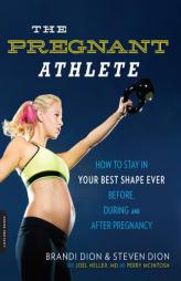 The Pregnant Athlete: How to Stay in Your Best Shape Ever--Before, During, and After Pregnancy by Brandi Dion Paperback Book