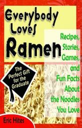 Everybody Loves Ramen: Recipes, Stories, Games, & Fun Facts About the Noodles You Love by Eric Hites Paperback Book