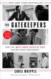 The Gatekeepers: How the White House Chiefs of Staff Define Every Presidency by Chris Whipple Paperback Book