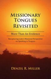 Missionary Tongues Revisited: More Than an Evidence: Recapturing Luke's Missional Perspective on Speaking in Tongues by Denzil R. Miller Paperback Book