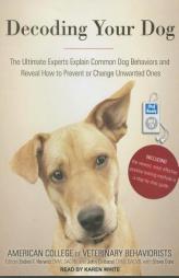 Decoding Your Dog: The Ultimate Experts Explain Common Dog Behaviors and Reveal How to Prevent or Change Unwanted Ones by American College of Veteri Behaviorists Paperback Book