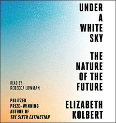 Under a White Sky: The Nature of the Future by Elizabeth Kolbert Paperback Book