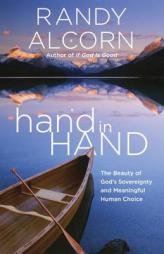 Hand in Hand: The Paradox of God's Sovereignty and Meaningful Human Choice by Randy Alcorn Paperback Book