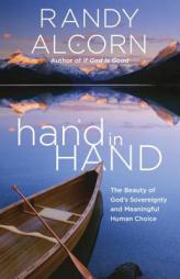 Hand in Hand: The Paradox of God's Sovereignty and Meaningful Human Choice by Randy Alcorn Paperback Book