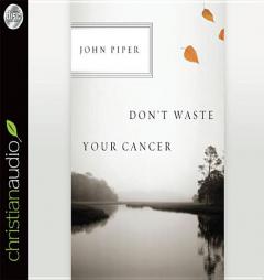 Don't Waste Your Cancer by John Piper Paperback Book