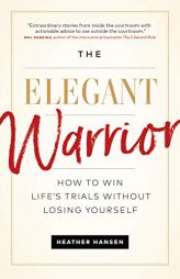The Elegant Warrior: How To Win Life's Trials Without Losing Yourself by  Paperback Book