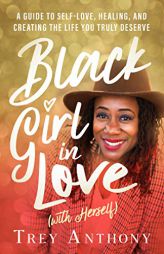 Black Girl In Love (with Herself): A Guide to Self-Love, Healing, and Creating the Life You Truly Deserve by Trey Anthony Paperback Book