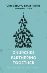 Churches Partnering Together: Biblical Strategies for Fellowship, Evangelism, and Compassion by Chris Bruno Paperback Book