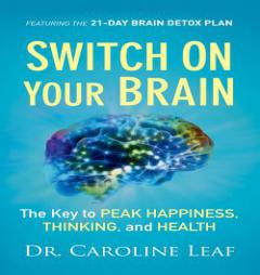 Switch on Your Brain: The Key to Peak Happiness, Thinking, and Health by Caroline Leaf Paperback Book