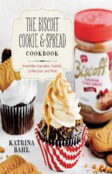 The Biscoff Cookie and Spread Cookbook: Irresistible Cupcakes, Cookies, Confections, and More by Katrina Bahl Paperback Book