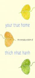 Your True Home: The Everyday Wisdom of Thich Nhat Hanh by Thich Nhat Hahn Paperback Book