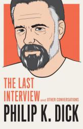 Philip K. Dick: The Last Interview: And Other Conversations by Philip K. Dick Paperback Book