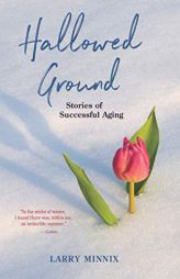 Hallowed Ground: Stories of Successful Aging by Larry Minnix Paperback Book