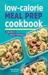 Low-Calorie Meal Prep Cookbook: 75 Recipes to Simplify Your Meals by Nicole Hallissey Paperback Book