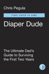Diaper Dude: The Ultimate Dad's Guide to Surviving the First Two Years by Chris Pegula Paperback Book