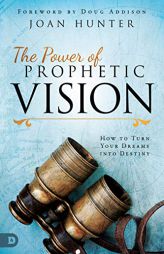 The Power of Prophetic Vision: How to Turn Your Dreams Into Destiny by Joan Hunter Paperback Book