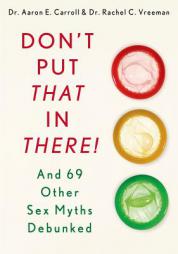 Don't Put That in There!: And 69 Other Sex Myths Debunked by Aaron Carroll Paperback Book