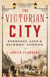 The Victorian City: Everyday Life in Dickens' London by Judith Flanders Paperback Book