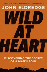 Wild at Heart Expanded Edition: Discovering the Secret of a Man's Soul by John Eldredge Paperback Book