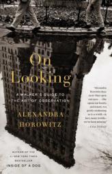 On Looking: A Walker's Guide to the Art of Observation by Alexandra Horowitz Paperback Book