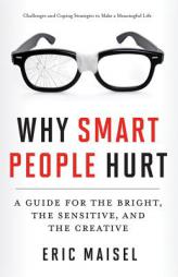 Why Smart People Hurt: A Guide for the Bright, the Sensitive, and the Creative by Eric Maisel Paperback Book