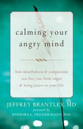 Calming Your Angry Mind: How Mindfulness and Compassion Can Help You to Overcome Anger and Promote Happiness, Ease, and Peace in Your Life by Jeffrey Brantley Paperback Book