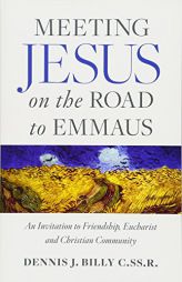 Meeting Jesus on the Road to Emmaus: An Invitation to Friendship, Eucharist and Christian Community by Dennis J. Billy Paperback Book