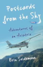 Postcards from the Sky: Adventures of an Aviatrix by Erin Seideman Paperback Book