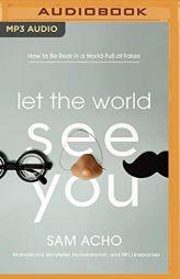 Let the World See You: How to Be Real in a World Full of Fakes by Sam Acho Paperback Book